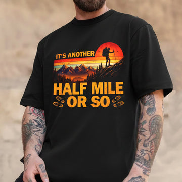 It’s Another Half Mile Or So Hiking T-Shirt, Mountain Sunset Hiker Graphic Tee, Funny Outdoor Adventure Shirt for Men